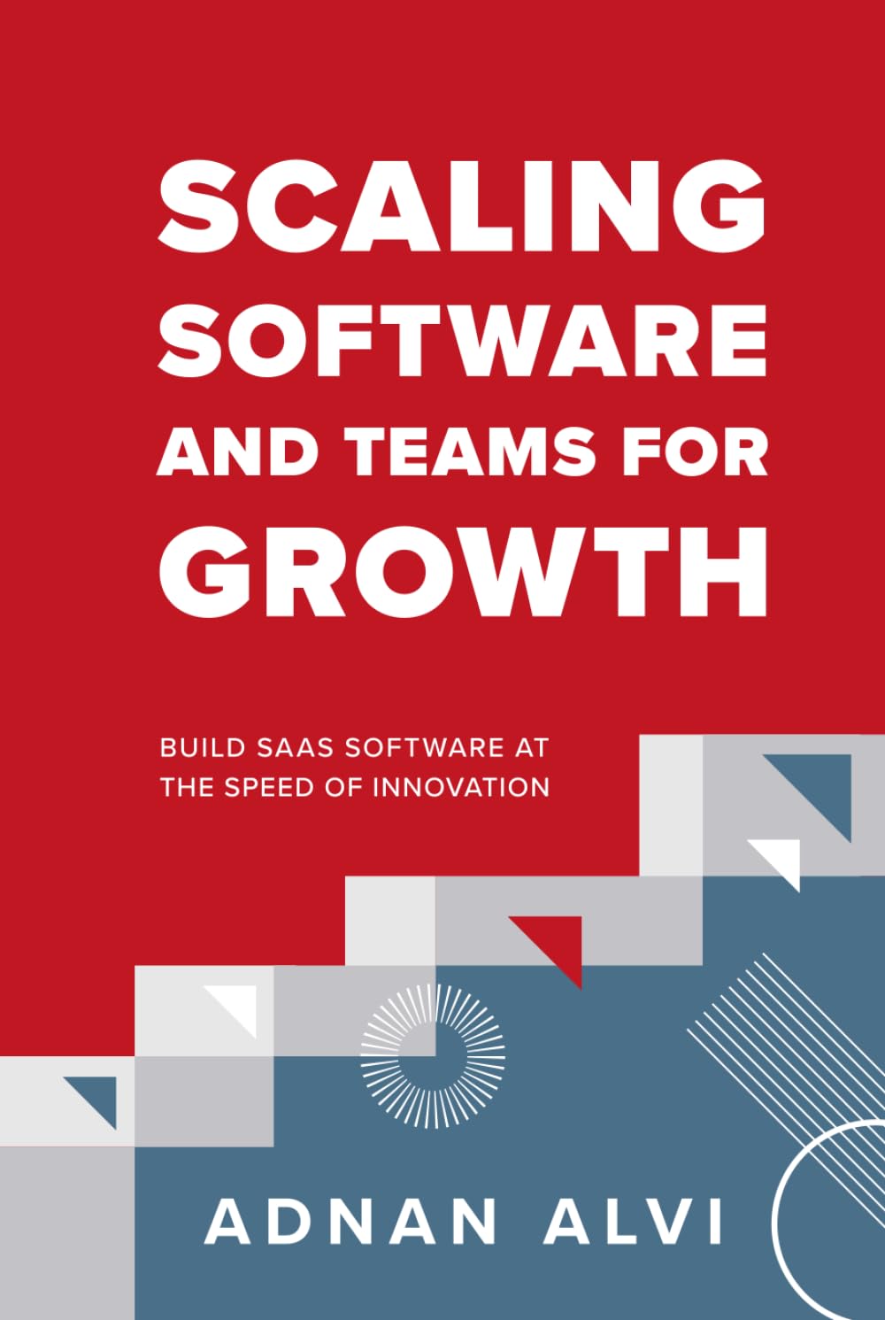 Scaling Software and Teams for Growth: Build SaaS Software at the Speed of Innovation